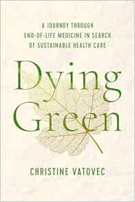 Dying Green: A Journey through End-of-Life Medicine in Search of Sustainable Health Care (Critical Issues in Health and Medicine) (Original PDF from Publisher)