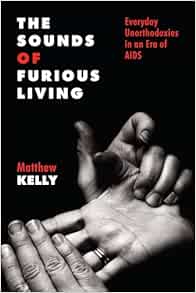 The Sounds of Furious Living: Everyday Unorthodoxies in an Era of AIDS (Critical Issues in Health and Medicine) (Original PDF from Publisher)