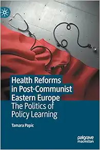 Health Reforms in Post-Communist Eastern Europe: The Politics of Policy Learning (Original PDF from Publisher)