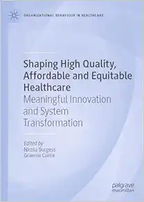 Shaping High Quality, Affordable and Equitable Healthcare: Meaningful Innovation and System Transformation (Organizational Behaviour in Healthcare) (Original PDF from Publisher)