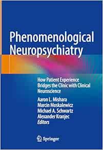 Phenomenological Neuropsychiatry: How Patient Experience Bridges the Clinic with Clinical Neuroscience (Original PDF from Publisher)