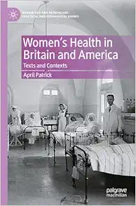 Women's Health in Britain and America: Texts and Contexts (Humanities and Healthcare: Practical and Pedagogical Guides) (Original PDF from Publisher)