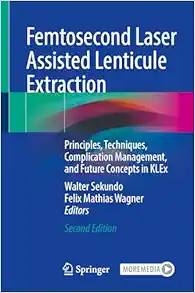 Femtosecond Laser Assisted Lenticule Extraction: Principles, Techniques, Complication Management, and Future Concepts in KLEx, 2nd Edition (Original PDF from Publisher)