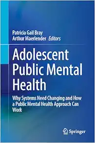 Adolescent Public Mental Health: Why Systems Need Changing and How a Public Mental Health Approach Can Work (Original PDF from Publisher)