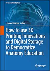 How to use 3D Printing Innovations and Digital Storage to Democratize Anatomy Education (Biomedical Visualization, 6) (Original PDF from Publisher)