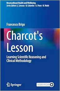 Charcot's Lesson: Learning Scientific Reasoning and Clinical Methodology (Neurocultural Health and Wellbeing) (Original PDF from Publisher)