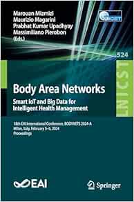 Body Area Networks. Smart IoT and Big Data for Intelligent Health Management: 18th EAI International Conference, BODYNETS 2024-A, Milan, Italy, ... and Telecommunications Engineering) (EPUB)