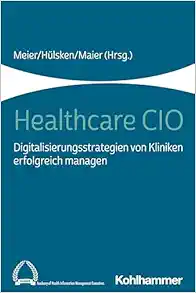 Healthcare CIO: Digitalisierungsstrategien von Kliniken erfolgreich managen (Original PDF from Publisher)