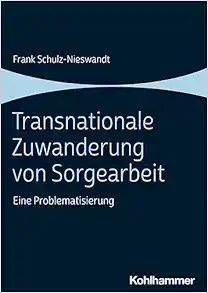 Transnationale Zuwanderung Von Sorgearbeit: Eine Problematisierung (German Edition) (Original PDF from Publisher)