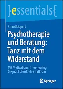 Psychotherapie und Beratung: Tanz mit dem Widerstand: Mit Motivational Interviewing Gesprächsblockaden auflösen (essentials) (German Edition) (Original PDF from Publisher)