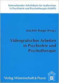 Videografisches Arbeiten in Psychiatrie und Psychotherapie.: Internationaler Arbeitskreis für Audiovision in Psychiatrie und Psychotherapie (IAAPP). 17. Tagung (Original PDF from Publisher)