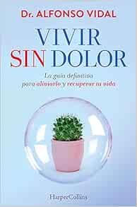 Vivir sin dolor (Live without Pain - Spanish Edition): La guía definitiva para aliviarlo y recuperar tu vida (The definitive guide to relieve it and recover your life) (EPUB)