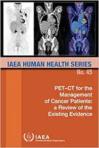 PET-CT for the Management of Cancer Patients: a Review of the Existing Evidence: IAEA Human Health Series No. 45 (IAEA Human Health, 45) (EPUB)