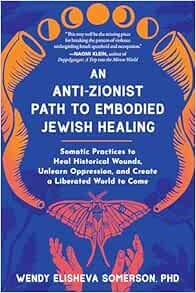 An Anti-Zionist Path to Embodied Jewish Healing: Somatic Practices to Heal Historical Wounds, Unlearn Oppression, and Create a Liberated World to Come (EPUB)