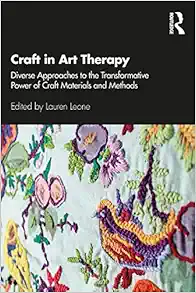 Craft in Art Therapy: Diverse Approaches to the Transformative Power of Craft Materials and Methods (Original PDF from Publisher)