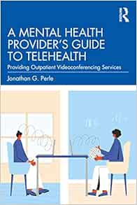 A Mental Health Provider's Guide to Telehealth: Providing Outpatient Videoconferencing Services (Original PDF from Publisher)