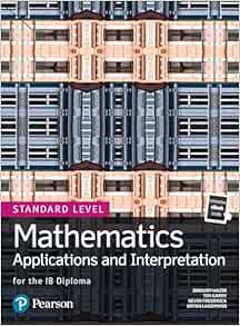 Mathematics Applications and Interpretation for the IB Diploma Standard Level (Pearson International Baccalaureate Diploma: International Editions) (Original PDF from Publisher)
