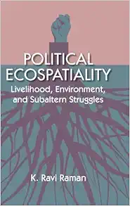 Political Ecospatiality: Livelihood, Environment, and Subaltern Struggles in Kerala (Original PDF from Publisher)