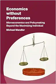 Economics without Preferences: Microeconomics and Policymaking Beyond the Maximizing Individual (Studies in New Economic Thinking) (Original PDF from Publisher)