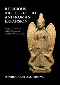 Religious Architecture and Roman Expansion: Temples, Terracottas, and the Shaping of Identity, 3rd-1st c. BCE (Original PDF from Publisher)