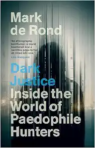 Dark Justice: Inside the World of Paedophile Hunters (Original PDF from Publisher)