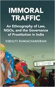 Immoral Traffic: An Ethnography of Law, NGOs, and the Governance of Prostitution in India (Cambridge Studies in Law and Society) (Original PDF from Publisher)