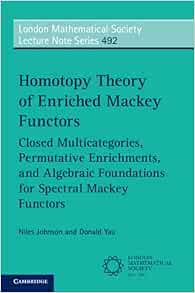 Homotopy Theory of Enriched Mackey Functors: Closed Multicategories, Permutative Enrichments, and Algebraic Foundations for Spectral Mackey Functors ... Lecture Note Series, Series Number 492) (Original PDF from Publisher)