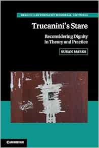 Trucanini's Stare: Reconsidering Dignity in Theory and Practice (Hersch Lauterpacht Memorial Lectures, Series Number 29) (Original PDF from Publisher)