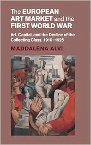 The European Art Market and the First World War: Art, Capital, and the Decline of the Collecting Class, 1910–1925 (Studies in the Social and Cultural History of Modern Warfare) (Original PDF from Publisher)