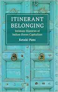 Itinerant Belonging: Intimate Histories of Indian Ocean Capitalism (Cambridge Oceanic Histories) (Original PDF from Publisher)