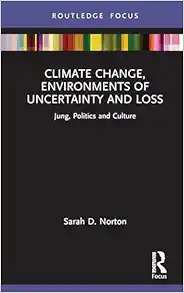 Climate Change, Environments of Uncertainty and Loss (Focus on Jung, Politics and Culture) (Original PDF from Publisher)