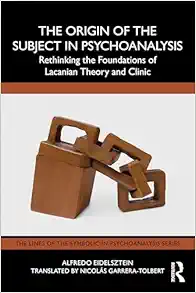 The Origin of the Subject in Psychoanalysis: Rethinking the Foundations of Lacanian Theory and Clinic (The Lines of the Symbolic in Psychoanalysis Series) (EPUB)
