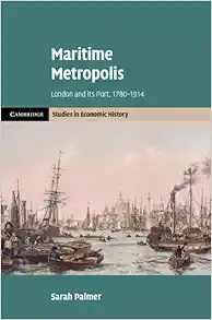 Maritime Metropolis: London and its Port, 1780–1914 (Cambridge Studies in Economic History - Second Series) (Original PDF from Publisher)