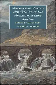 Discovering Britain and Ireland in the Romantic Period: Grand Tours (Cambridge Studies in Romanticism, Series Number 151) (Original PDF from Publisher)