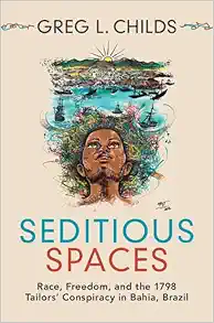 Seditious Spaces: Race, Freedom, and the 1798 Tailors' Conspiracy in Bahia, Brazil (Afro-Latin America) (Original PDF from Publisher)