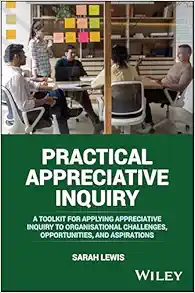 Practical Appreciative Inquiry: A Toolkit for Applying Appreciative Inquiry to Organisational Challenges, Opportunities, and Aspirations (EPUB)