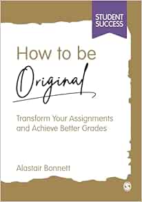 How to be Original: Transform Your Assignments and Achieve Better Grades (Student Success) (Original PDF from Publisher)