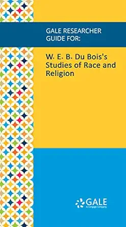 Gale Researcher Guide for: W. E. B. Du Bois's Studies of Race and Religion (EPUB)