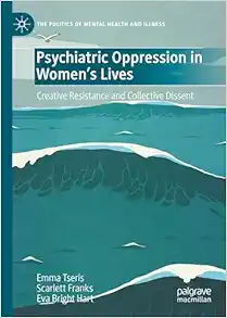 Psychiatric Oppression in Women's Lives: Creative Resistance and Collective Dissent (The Politics of Mental Health and Illness) (Original PDF from Publisher)