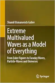 Extreme Multivalued Waves as a Model of Everything: From Euler Figures to Faraday Waves, Particle-Waves and Universes (EPUB)