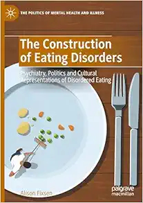 The Construction of Eating Disorders: Psychiatry, Politics and Cultural Representations of Disordered Eating (The Politics of Mental Health and Illness) (EPUB)