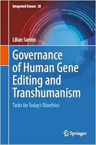Governance of Human Gene Editing and Transhumanism: Tasks for Today’s Bioethics (Integrated Science, 28) (EPUB)