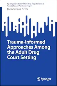 Trauma-Informed Approaches Among the Adult Drug Court Setting (SpringerBriefs in Offending Populations & Correctional Psychotherapy) (Original PDF from Publisher)