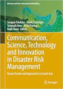 Communication, Science, Technology, and Innovation in Disaster Risk Management: Recent Trends and Approaches in South Asia (GIScience and Geo-environmental Modelling) (Original PDF from Publisher)