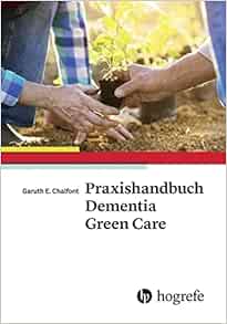 Praxishandbuch Dementia Green Care: Praxishandbuch zur naturgestützten Pflege und Aktivierung von Menschen mit Demenz (Original PDF from Publisher)