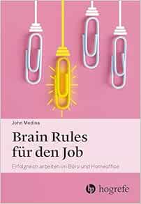 Brain Rules für den Job: Erfolgreich arbeiten im Büro und Homeoffice (Original PDF from Publisher)