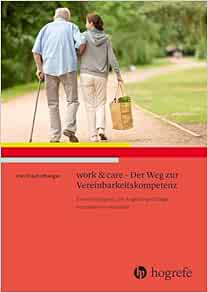 work & care - Der Weg zur Vereinbarkeitskompetenz: Erwerbstätigkeit und Angehörigenpflege kompetent vereinbaren (Original PDF from Publisher)