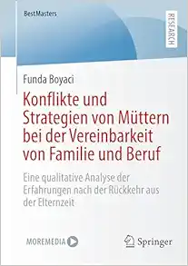 Konflikte und Strategien von Müttern bei der Vereinbarkeit von Familie und Beruf: Eine qualitative Analyse der Erfahrungen nach der Rückkehr aus der Elternzeit (BestMasters) (German Edition) (Original PDF from Publisher)