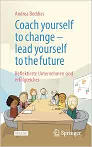 Coach yourself to change – lead yourself to the future: Reflektierte Unternehmen sind erfolgreicher (German Edition) (Original PDF from Publisher)