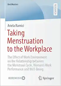 Taking Menstruation to the Workplace: The Effect of Work Environment on the Relationship between the Menstrual Cycle, Women’s Work Performance and Well-Being (BestMasters) (EPUB)